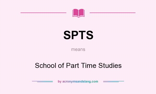 What does SPTS mean? It stands for School of Part Time Studies