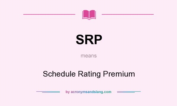 What does SRP mean? It stands for Schedule Rating Premium