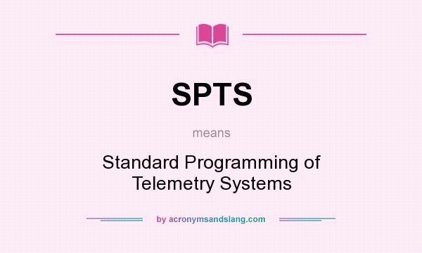 What does SPTS mean? It stands for Standard Programming of Telemetry Systems