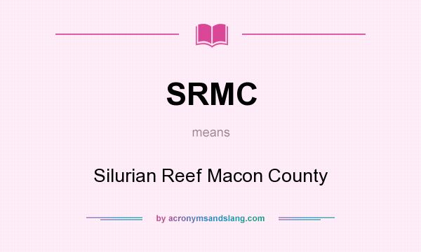 What does SRMC mean? It stands for Silurian Reef Macon County