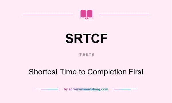What does SRTCF mean? It stands for Shortest Time to Completion First