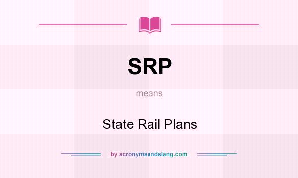 What does SRP mean? It stands for State Rail Plans