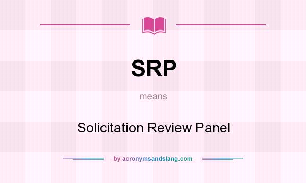 What does SRP mean? It stands for Solicitation Review Panel