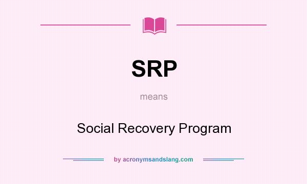 What does SRP mean? It stands for Social Recovery Program