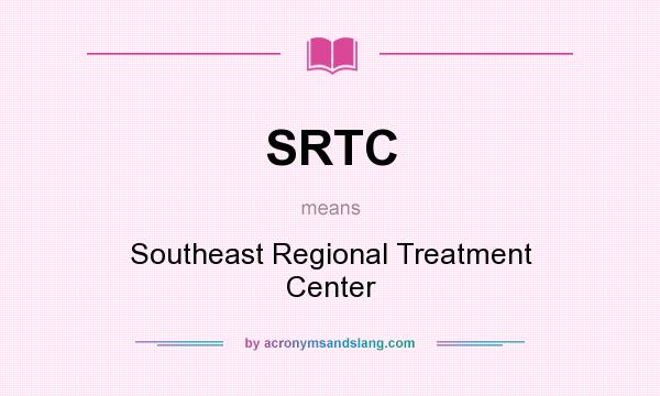 What does SRTC mean? It stands for Southeast Regional Treatment Center