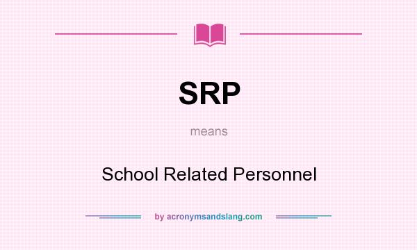 What does SRP mean? It stands for School Related Personnel