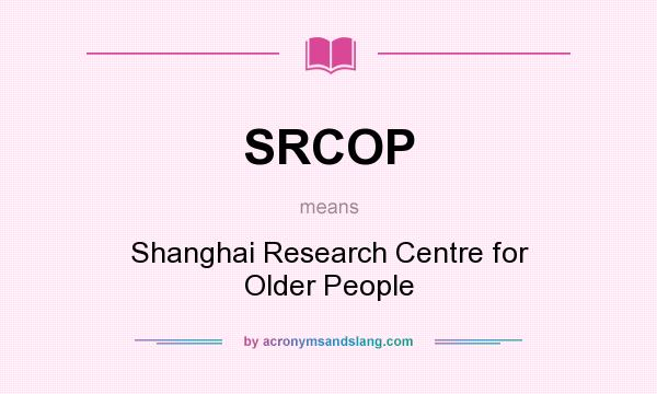 What does SRCOP mean? It stands for Shanghai Research Centre for Older People