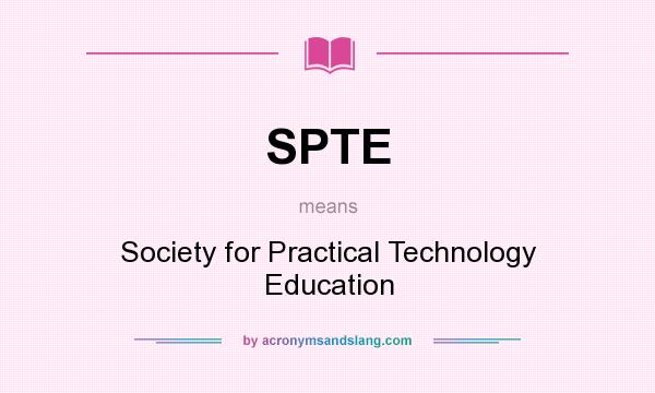 What does SPTE mean? It stands for Society for Practical Technology Education