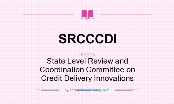 What does SRCCCDI mean? It stands for State Level Review and Coordination Committee on Credit Delivery Innovations