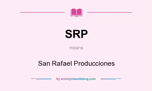 What does SRP mean? It stands for San Rafael Producciones