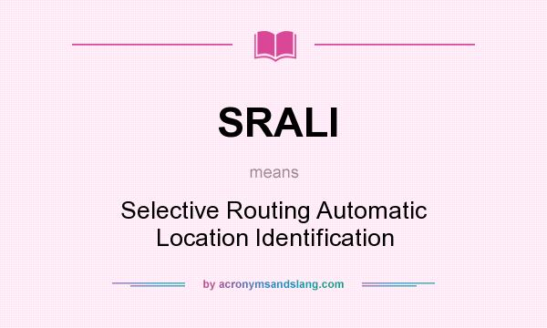 What does SRALI mean? It stands for Selective Routing Automatic Location Identification