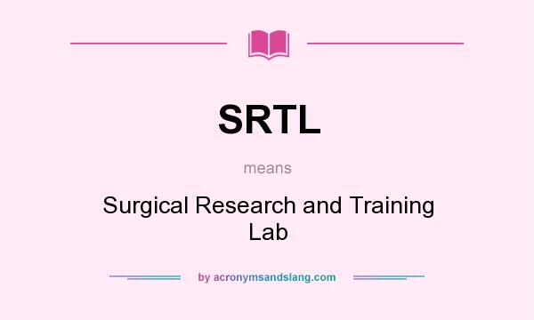 What does SRTL mean? It stands for Surgical Research and Training Lab