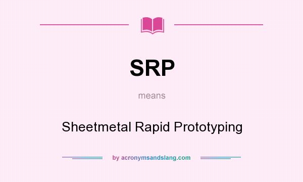 What does SRP mean? It stands for Sheetmetal Rapid Prototyping