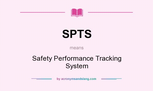 What does SPTS mean? It stands for Safety Performance Tracking System
