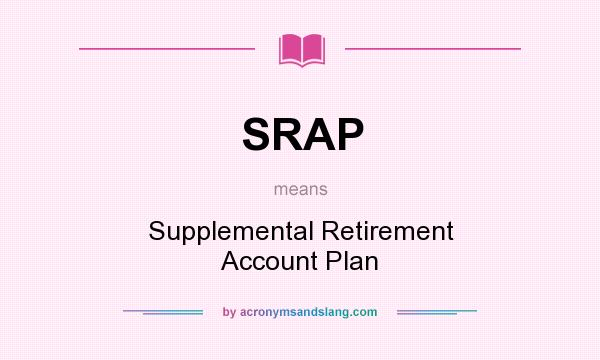 What does SRAP mean? It stands for Supplemental Retirement Account Plan