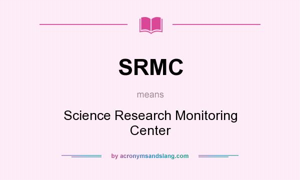 What does SRMC mean? It stands for Science Research Monitoring Center