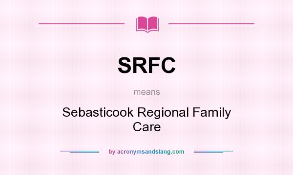 What does SRFC mean? It stands for Sebasticook Regional Family Care