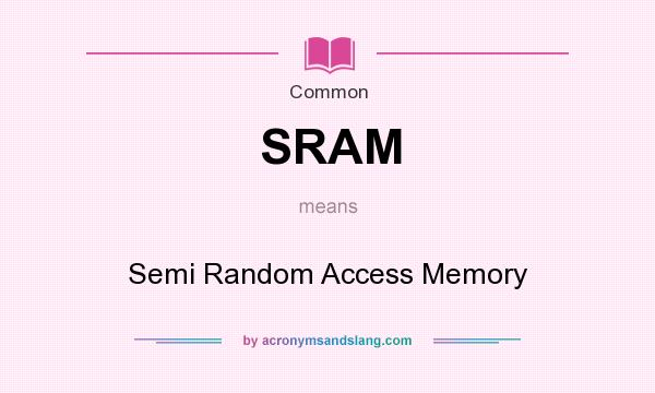 What does SRAM mean? It stands for Semi Random Access Memory