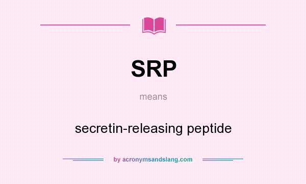What does SRP mean? It stands for secretin-releasing peptide