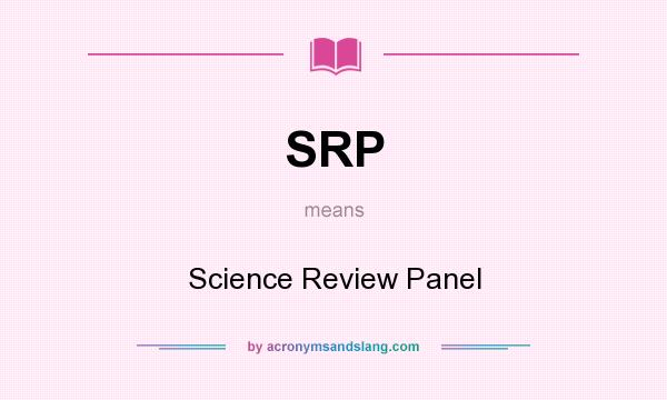 What does SRP mean? It stands for Science Review Panel