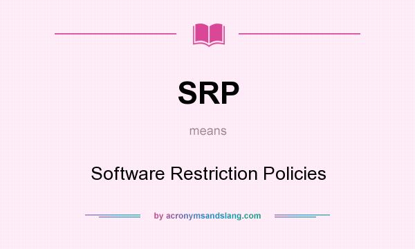 What does SRP mean? It stands for Software Restriction Policies
