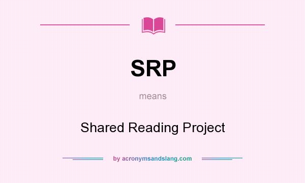 What does SRP mean? It stands for Shared Reading Project