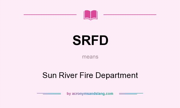 What does SRFD mean? It stands for Sun River Fire Department