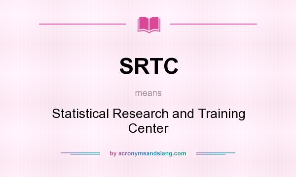 What does SRTC mean? It stands for Statistical Research and Training Center