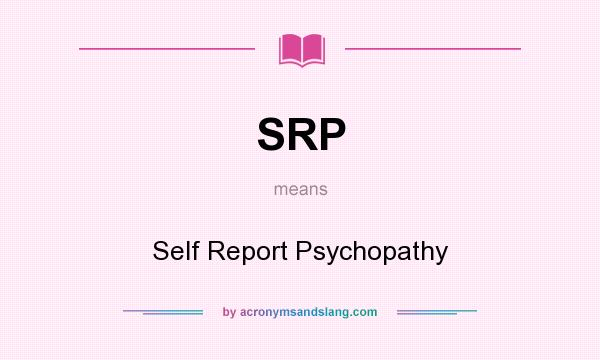What does SRP mean? It stands for Self Report Psychopathy