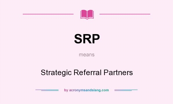 What does SRP mean? It stands for Strategic Referral Partners