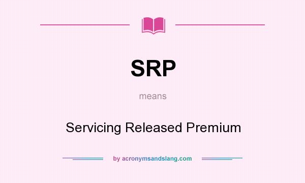 What does SRP mean? It stands for Servicing Released Premium