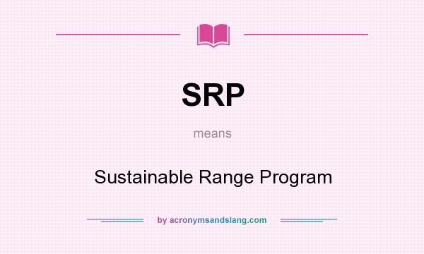 What does SRP mean? It stands for Sustainable Range Program