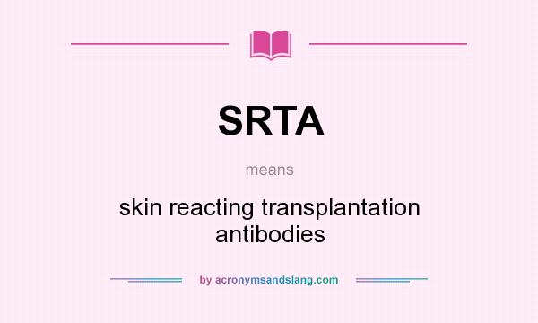 What does SRTA mean? It stands for skin reacting transplantation antibodies