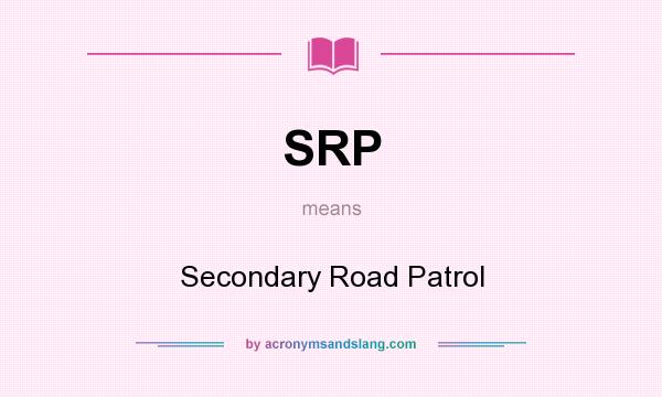 What does SRP mean? It stands for Secondary Road Patrol