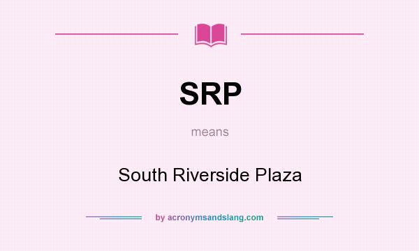 What does SRP mean? It stands for South Riverside Plaza