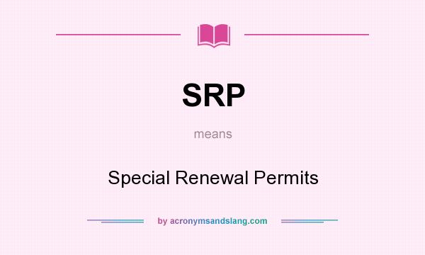 What does SRP mean? It stands for Special Renewal Permits