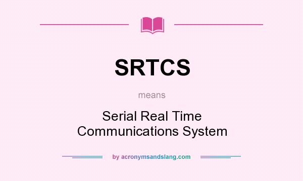 What does SRTCS mean? It stands for Serial Real Time Communications System