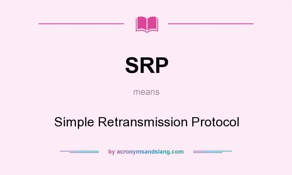 What does SRP mean? It stands for Simple Retransmission Protocol