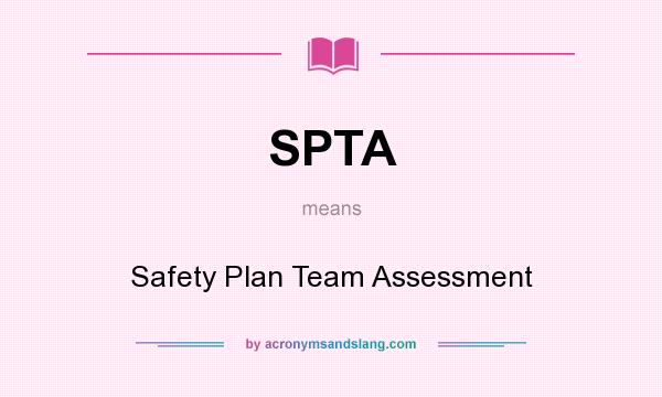 What does SPTA mean? It stands for Safety Plan Team Assessment