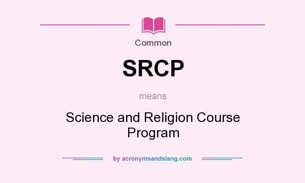 What does SRCP mean? It stands for Science and Religion Course Program