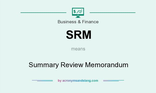 What does SRM mean? It stands for Summary Review Memorandum