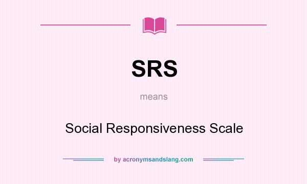 What does SRS mean? It stands for Social Responsiveness Scale