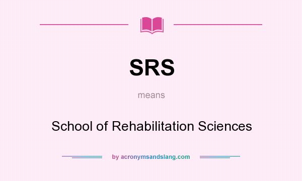 What does SRS mean? It stands for School of Rehabilitation Sciences