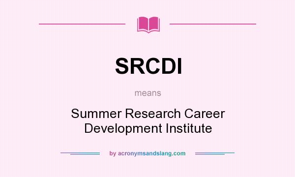 What does SRCDI mean? It stands for Summer Research Career Development Institute