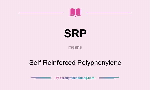 What does SRP mean? It stands for Self Reinforced Polyphenylene