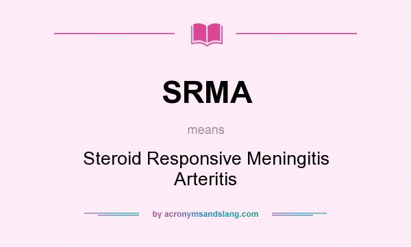 What does SRMA mean? It stands for Steroid Responsive Meningitis Arteritis