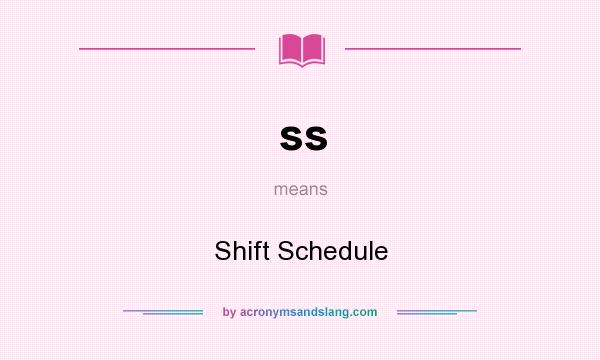 What does ss mean? It stands for Shift Schedule