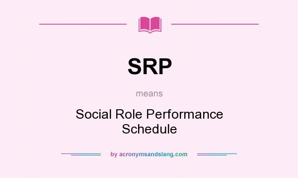 What does SRP mean? It stands for Social Role Performance Schedule