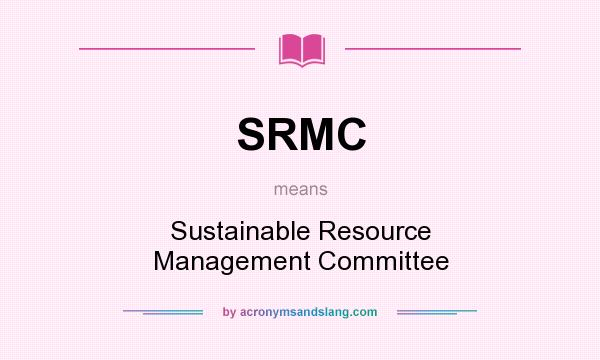 What does SRMC mean? It stands for Sustainable Resource Management Committee