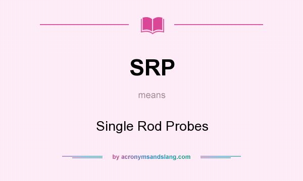 What does SRP mean? It stands for Single Rod Probes